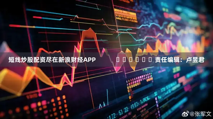 短线炒股配资尽在新浪财经APP            						责任编辑：卢昱君