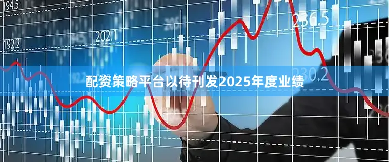 配资策略平台以待刊发2025年度业绩