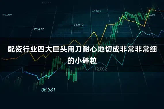 配资行业四大巨头用刀耐心地切成非常非常细的小碎粒