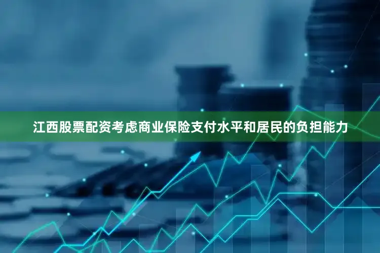 江西股票配资考虑商业保险支付水平和居民的负担能力