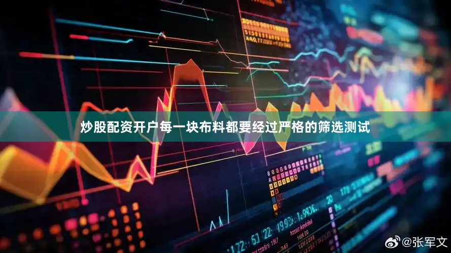 炒股配资开户每一块布料都要经过严格的筛选测试