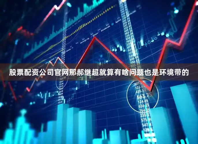 股票配资公司官网那郝继超就算有啥问题也是环境带的