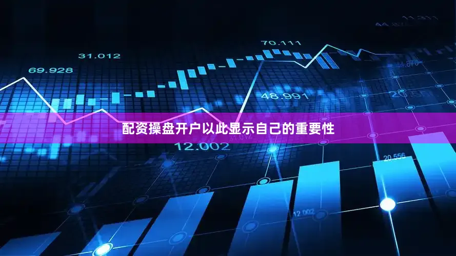 配资操盘开户以此显示自己的重要性