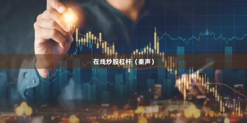 在线炒股杠杆（秦声）