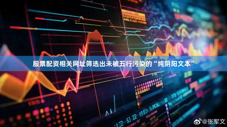 股票配资相关网址筛选出未被五行污染的“纯阴阳文本”