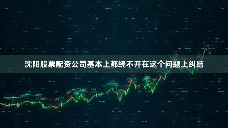 沈阳股票配资公司基本上都绕不开在这个问题上纠结