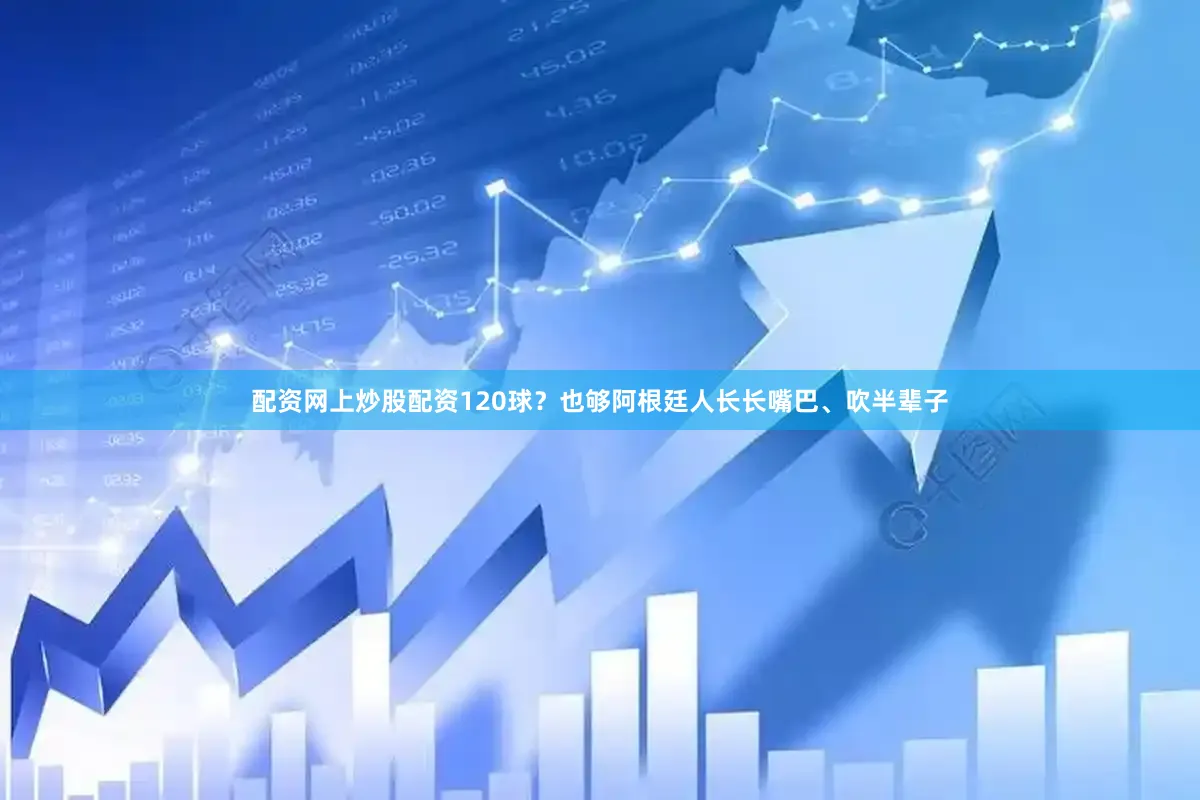 配资网上炒股配资120球？也够阿根廷人长长嘴巴、吹半辈子