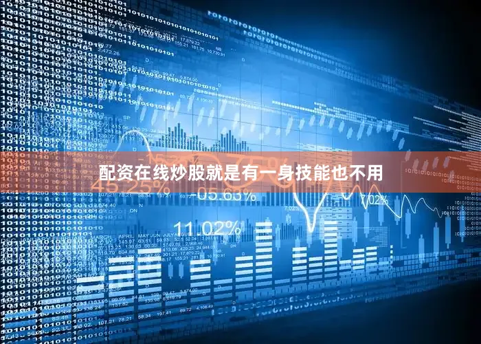 配资在线炒股就是有一身技能也不用