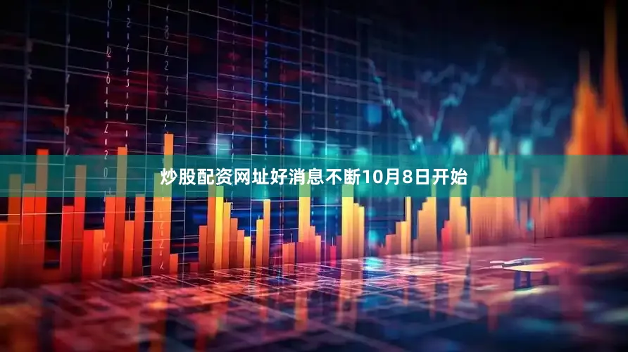 炒股配资网址好消息不断10月8日开始