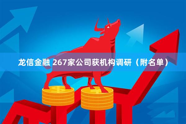 龙信金融 267家公司获机构调研（附名单）